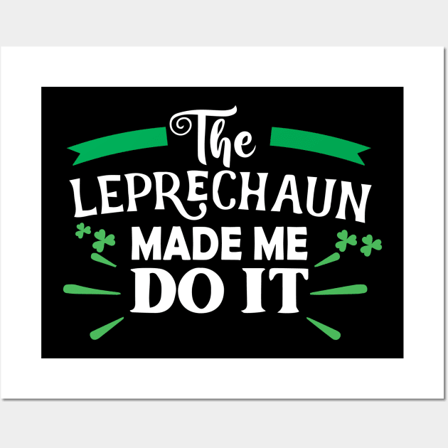 The Leprechaun Made Me Do It Shirt Funny St Patricks Day Leprechaun Wall Art by DesignHND